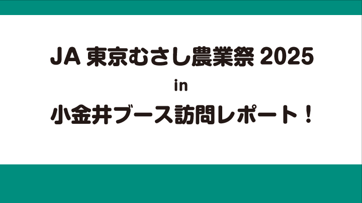 JA東京むさし農業祭2025 in 小金井ブース訪問レポート！